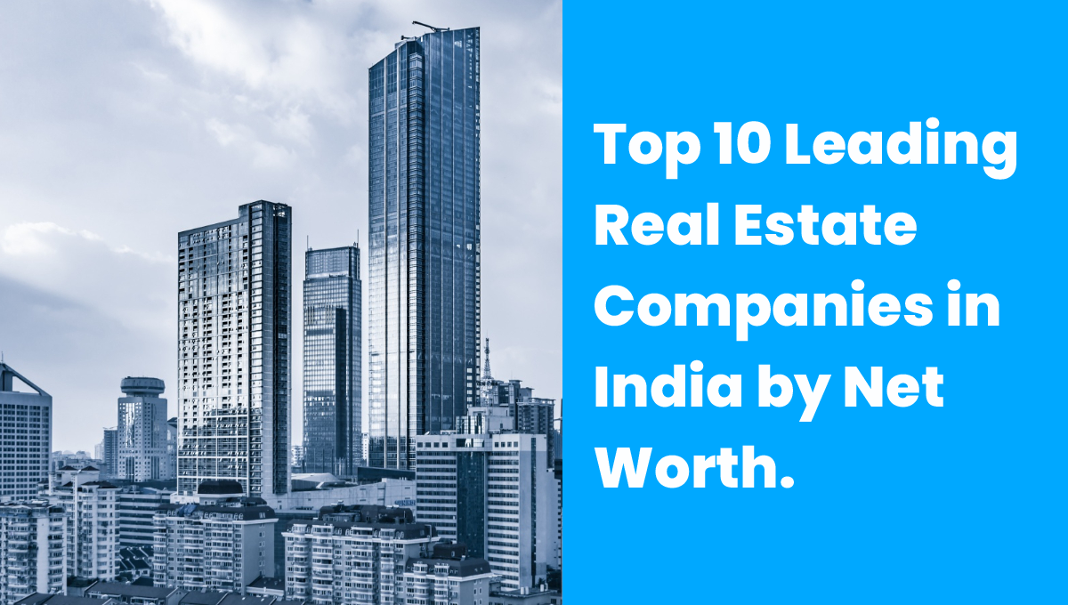 Top 10 Real Estate Companies in India by Net Worth